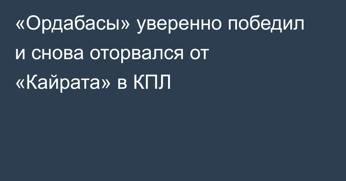 «Ордабасы» уверенно победил и снова оторвался от «Кайрата» в КПЛ