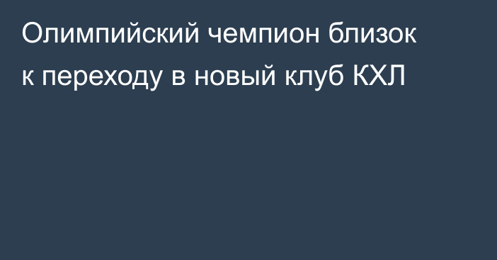 Олимпийский чемпион близок к переходу в новый клуб КХЛ