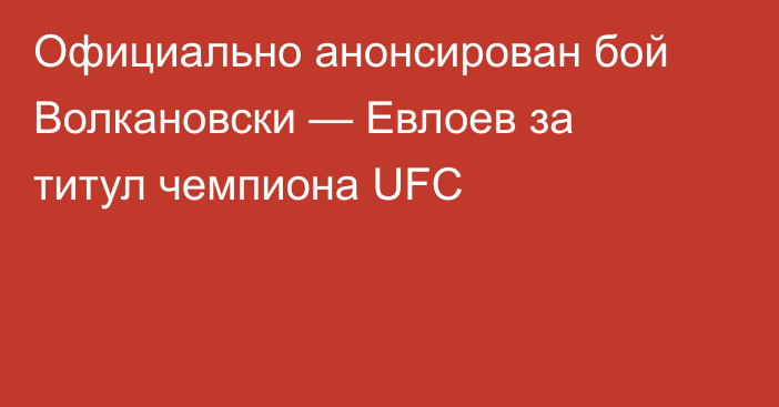 Официально анонсирован бой Волкановски — Евлоев за титул чемпиона UFC