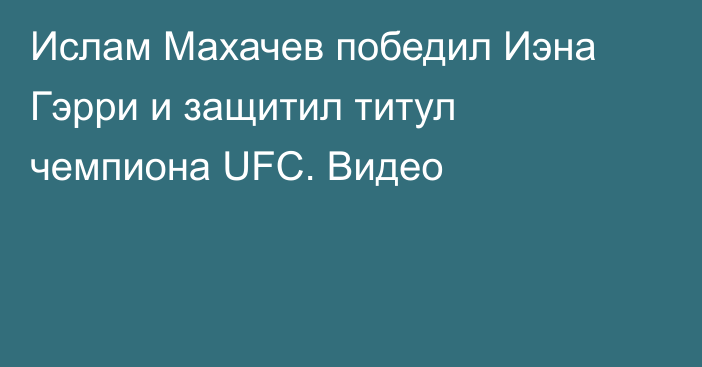 Ислам Махачев победил Иэна Гэрри и защитил титул чемпиона UFC. Видео
