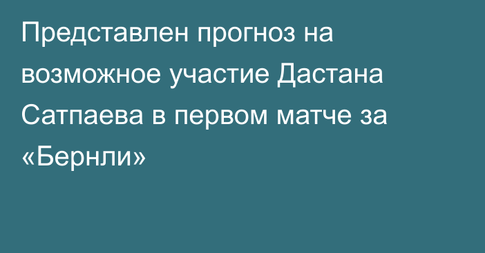 Представлен прогноз на возможное участие Дастана Сатпаева в первом матче за «Бернли»