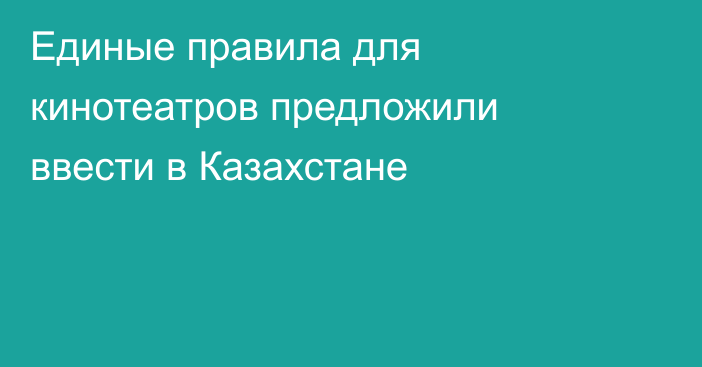 Единые правила для кинотеатров предложили ввести в Казахстане