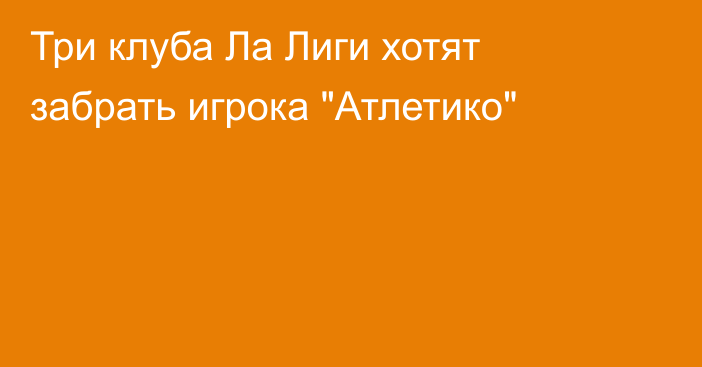 Три клуба Ла Лиги хотят забрать игрока 