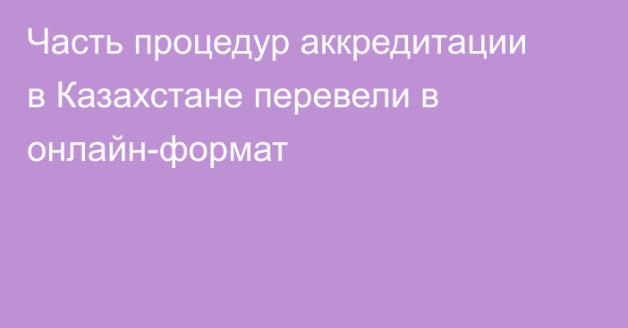 Часть процедур аккредитации в Казахстане перевели в онлайн-формат