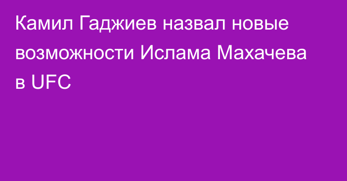 Камил Гаджиев назвал новые возможности Ислама Махачева в UFC