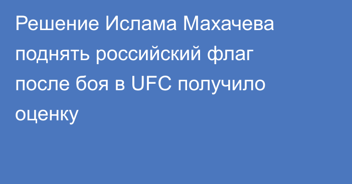 Решение Ислама Махачева поднять российский флаг после боя в UFC получило оценку