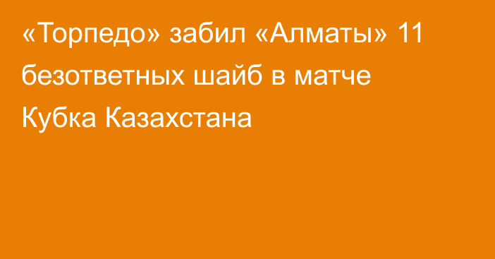 «Торпедо» забил «Алматы» 11 безответных шайб в матче Кубка Казахстана