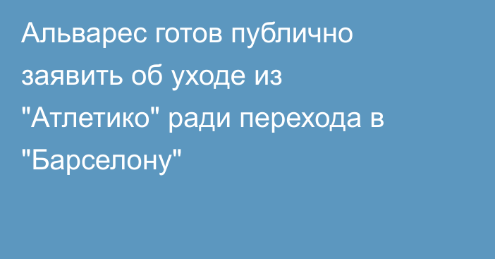 Альварес готов публично заявить об уходе из 