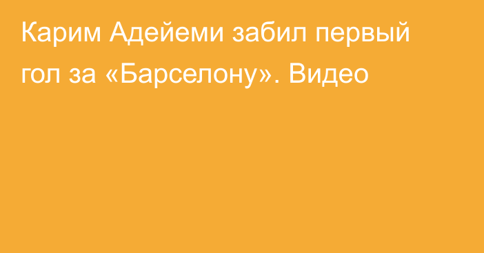 Карим Адейеми забил первый гол за «Барселону». Видео