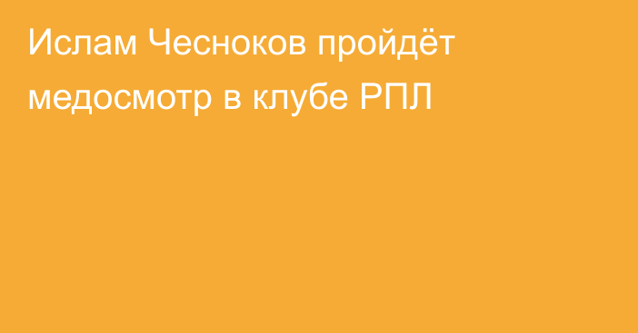 Ислам Чесноков пройдёт медосмотр в клубе РПЛ