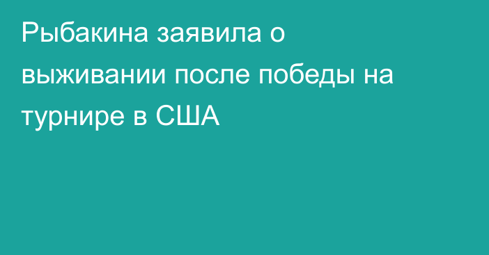 Рыбакина заявила о выживании после победы на турнире в США