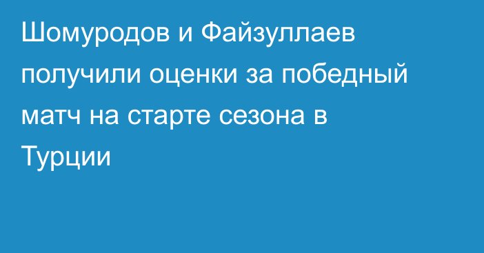 Шомуродов и Файзуллаев получили оценки за победный матч на старте сезона в Турции