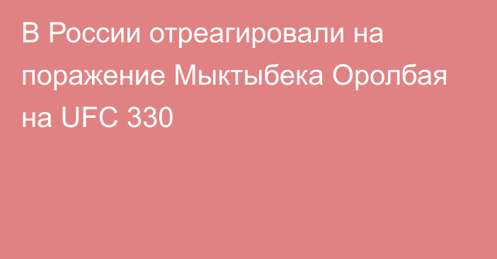 В России отреагировали на поражение Мыктыбека Оролбая на UFC 330