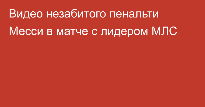 Видео незабитого пенальти Месси в матче с лидером МЛС