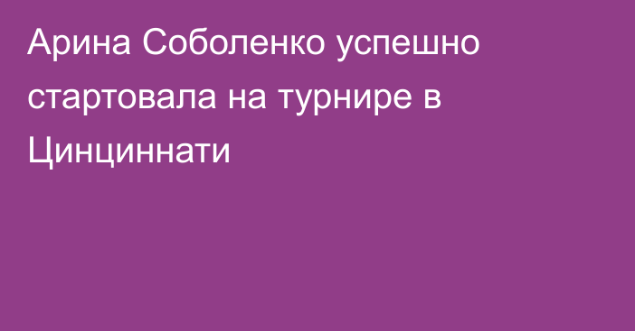 Арина Соболенко успешно стартовала на турнире в Цинциннати