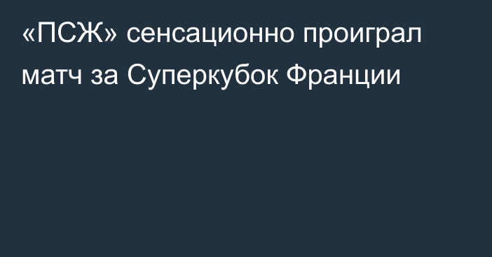 «ПСЖ» сенсационно проиграл матч за Суперкубок Франции