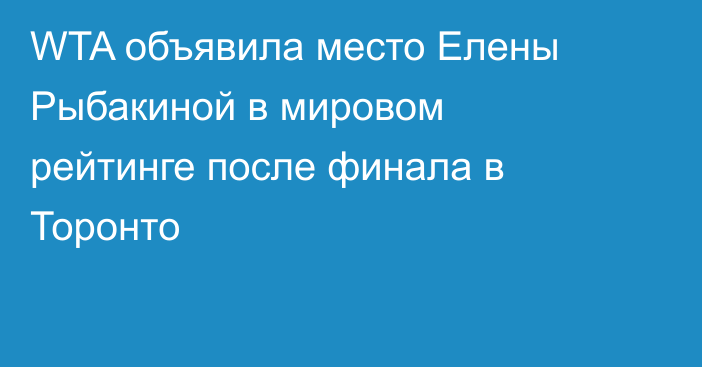 WTA объявила место Елены Рыбакиной в мировом рейтинге после финала в Торонто