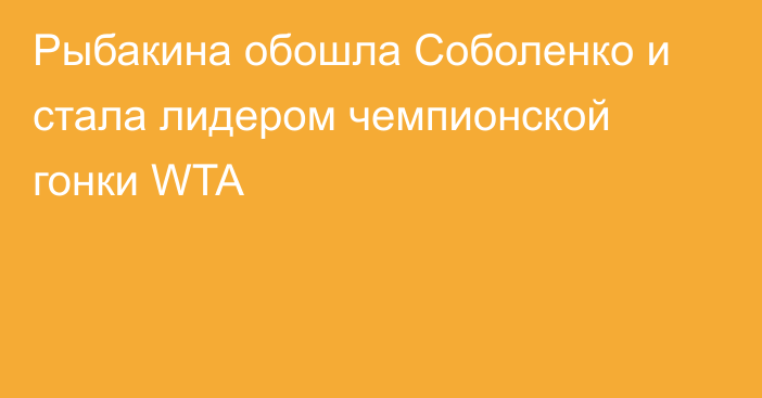 Рыбакина обошла Соболенко и стала лидером чемпионской гонки WTA