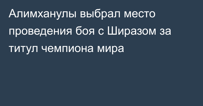 Алимханулы выбрал место проведения боя с Ширазом за титул чемпиона мира