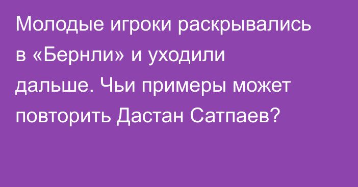 Молодые игроки раскрывались в «Бернли» и уходили дальше. Чьи примеры может повторить Дастан Сатпаев?