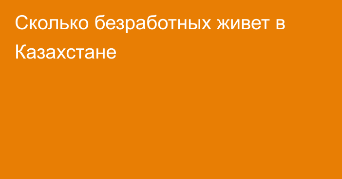 Сколько безработных живет в Казахстане