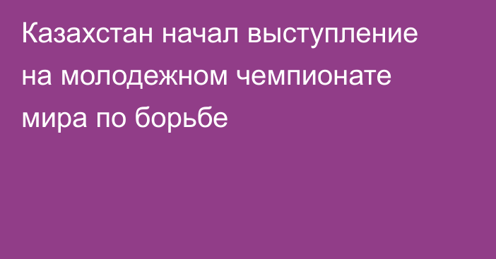 Казахстан начал выступление на молодежном чемпионате мира по борьбе
