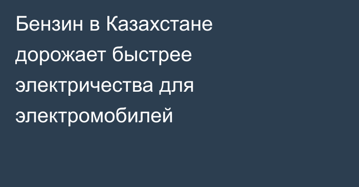 Бензин в Казахстане дорожает быстрее электричества для электромобилей