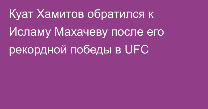 Куат Хамитов обратился к Исламу Махачеву после его рекордной победы в UFC