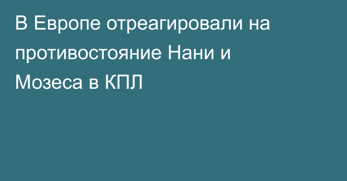 В Европе отреагировали на противостояние Нани и Мозеса в КПЛ