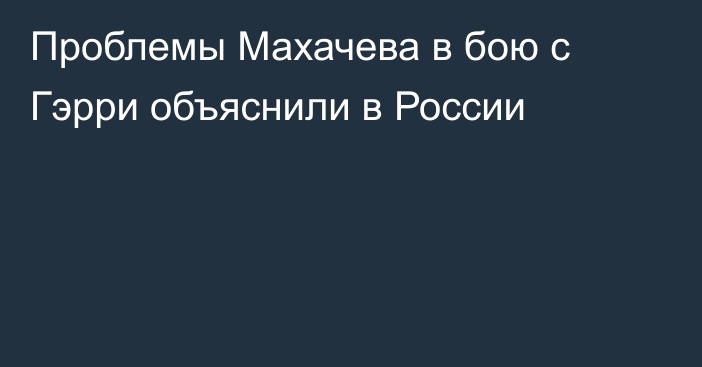 Проблемы Махачева в бою с Гэрри объяснили в России