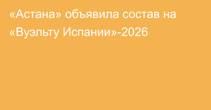 «Астана» объявила состав на «Вуэльту Испании»-2026