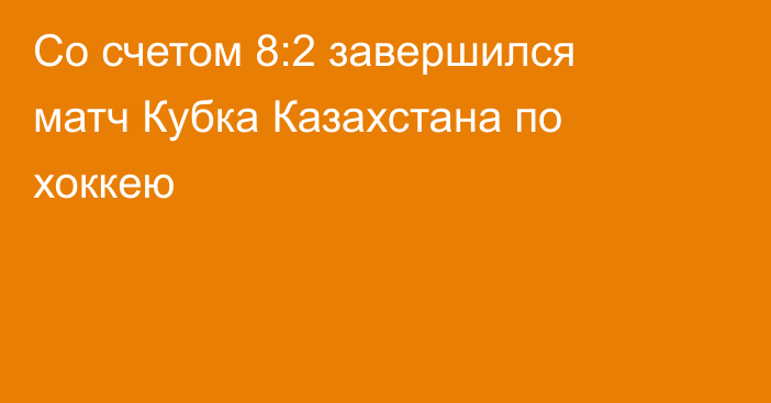 Со счетом 8:2 завершился матч Кубка Казахстана по хоккею