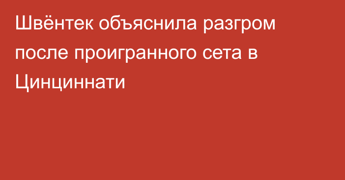 Швёнтек объяснила разгром после проигранного сета в Цинциннати