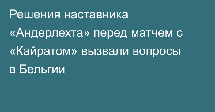 Решения наставника «Андерлехта» перед матчем с «Кайратом» вызвали вопросы в Бельгии