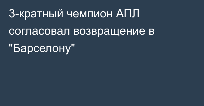 3-кратный чемпион АПЛ согласовал возвращение в 