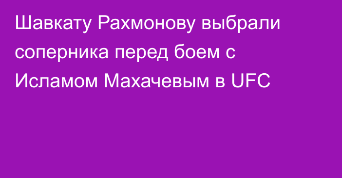 Шавкату Рахмонову выбрали соперника перед боем с Исламом Махачевым в UFC