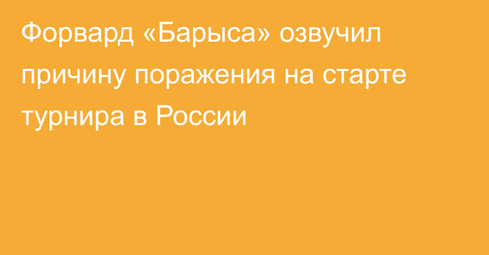 Форвард «Барыса» озвучил причину поражения на старте турнира в России