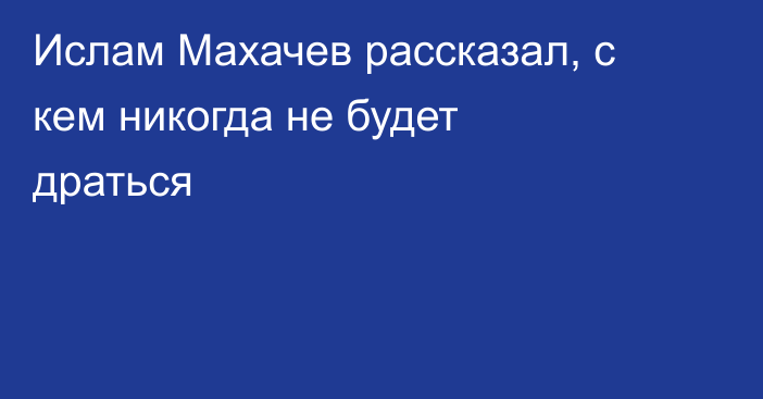 Ислам Махачев рассказал, с кем никогда не будет драться