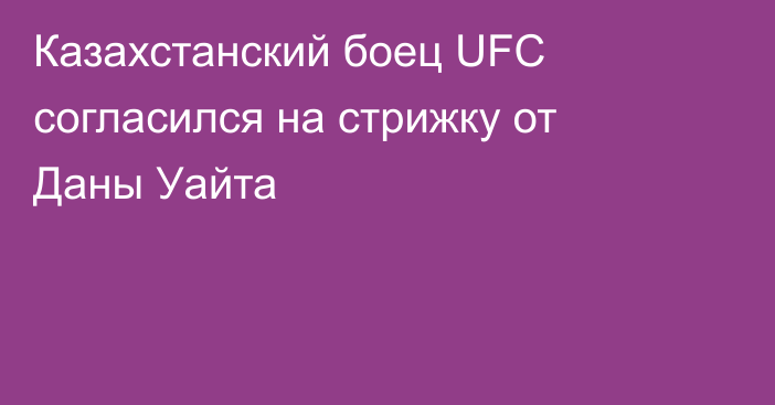 Казахстанский боец UFC согласился на стрижку от Даны Уайта