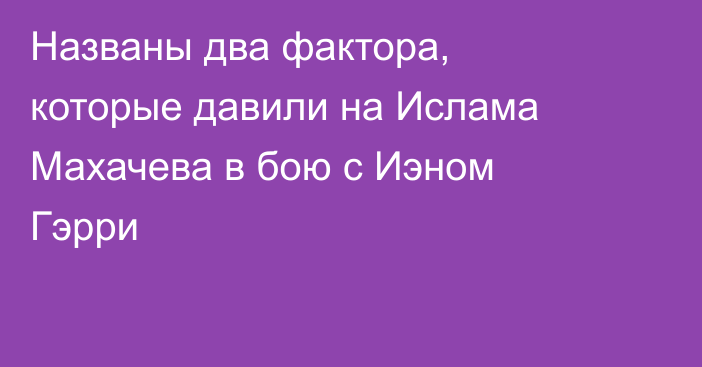 Названы два фактора, которые давили на Ислама Махачева в бою с Иэном Гэрри
