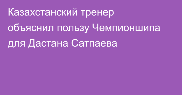 Казахстанский тренер объяснил пользу Чемпионшипа для Дастана Сатпаева