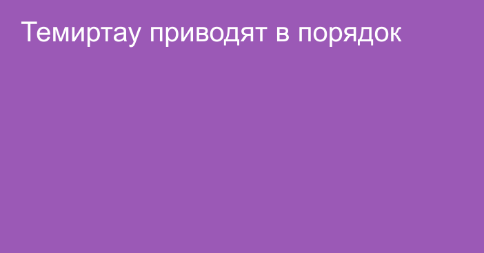 Темиртау приводят в порядок