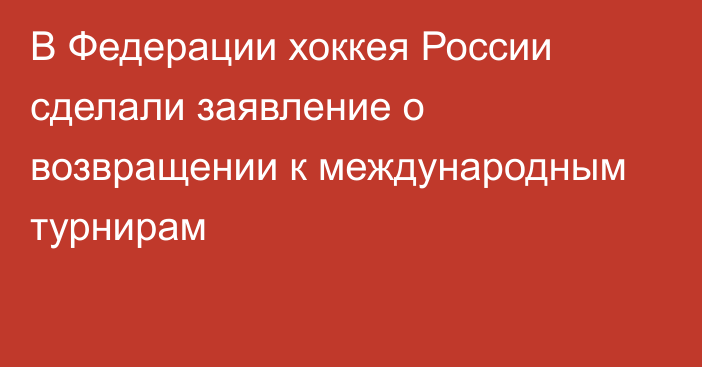 В Федерации хоккея России сделали заявление о возвращении к международным турнирам