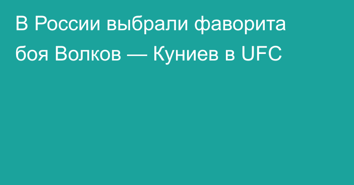В России выбрали фаворита боя Волков — Куниев в UFC