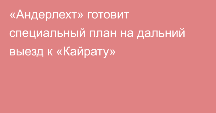 «Андерлехт» готовит специальный план на дальний выезд к «Кайрату»