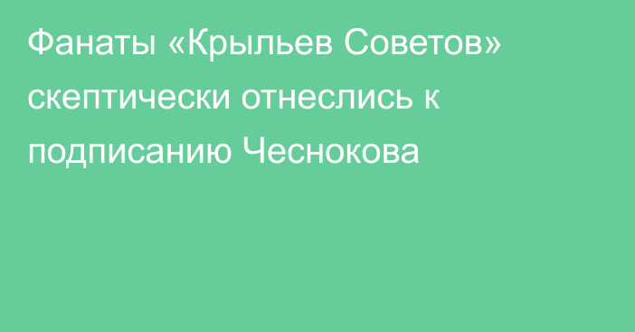 Фанаты «Крыльев Советов» скептически отнеслись к подписанию Чеснокова