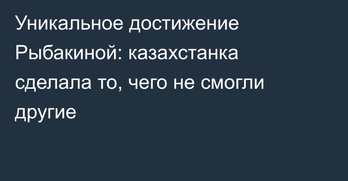 Уникальное достижение Рыбакиной: казахстанка сделала то, чего не смогли другие