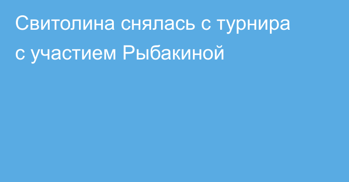Свитолина снялась с турнира с участием Рыбакиной