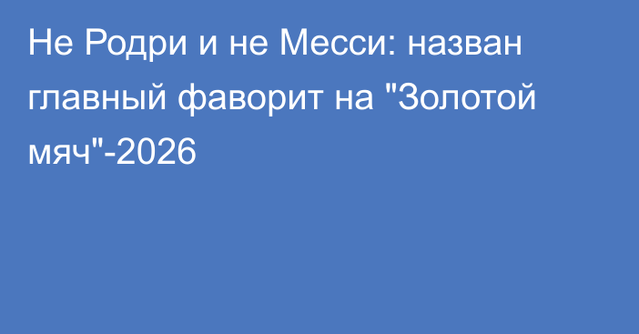 Не Родри и не Месси: назван главный фаворит на 