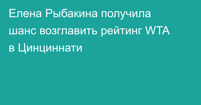 Елена Рыбакина получила шанс возглавить рейтинг WTA в Цинциннати